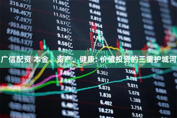 广信配资 本金、资产、健康: 价值投资的三重护城河