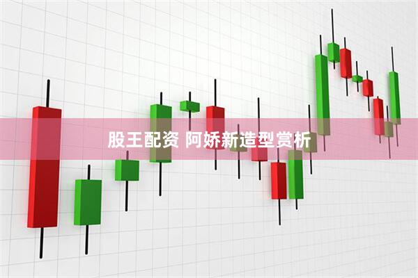 股王配资 阿娇新造型赏析